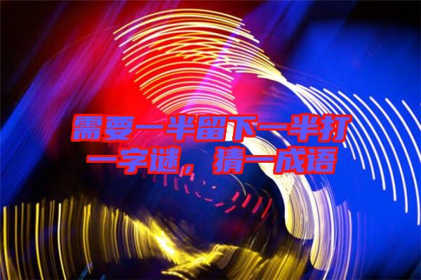 需要一半留下一半打一字謎，猜一成語