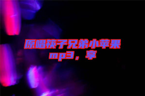 原唱筷子兄弟小蘋果mp3，享