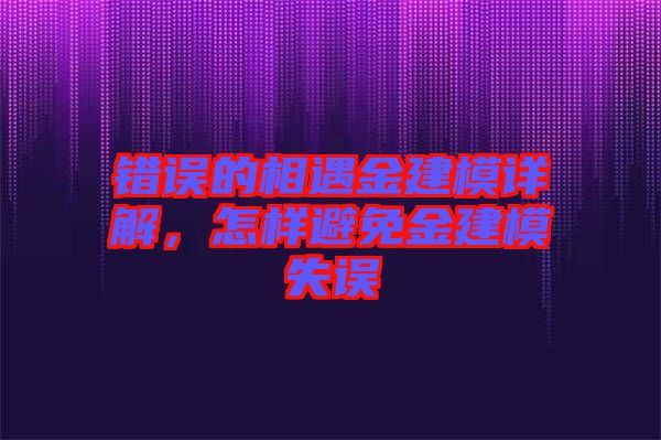錯誤的相遇金建模詳解，怎樣避免金建模失誤