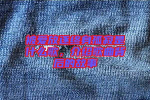 被愛放逐終身孤寂是什么歌，介紹歌曲背后的故事
