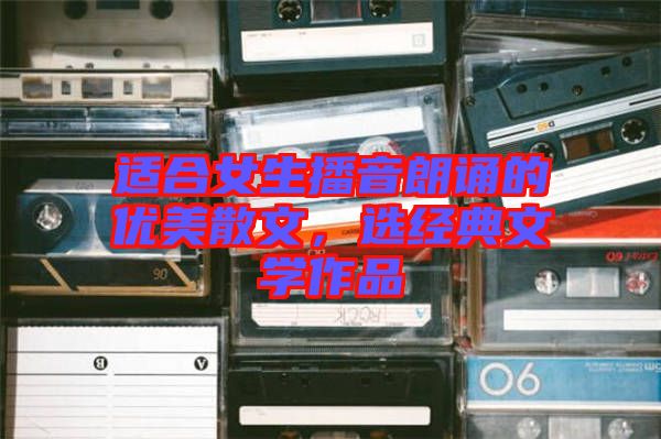 適合女生播音朗誦的優(yōu)美散文，選經典文學作品