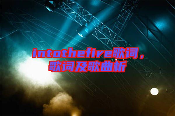intothefire歌詞，歌詞及歌曲析