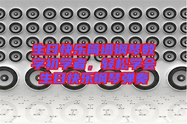 生日快樂簡譜鋼琴數字初學者，輕松學會生日快樂鋼琴彈奏