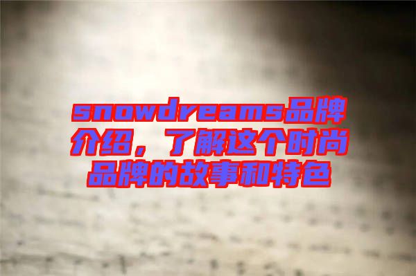 snowdreams品牌介紹，了解這個(gè)時(shí)尚品牌的故事和特色