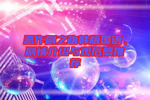 惡作劇之吻韓版國語，劇情介紹與觀后感推薦