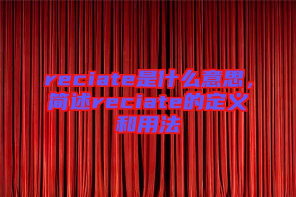 reciate是什么意思，簡(jiǎn)述reciate的定義和用法