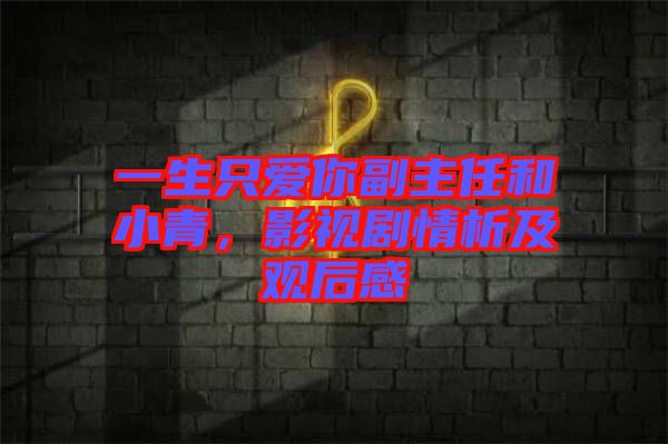一生只愛你副主任和小青，影視劇情析及觀后感