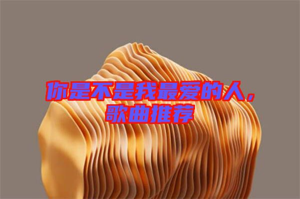 你是不是我最愛的人，歌曲推薦
