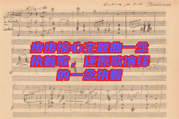 步步驚心主題曲一念執著歌，還原歌演繹的一念執著
