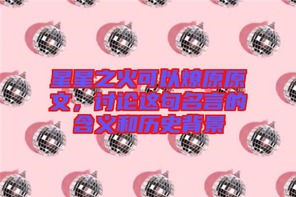 星星之火可以燎原原文，討論這句名言的含義和歷史背景