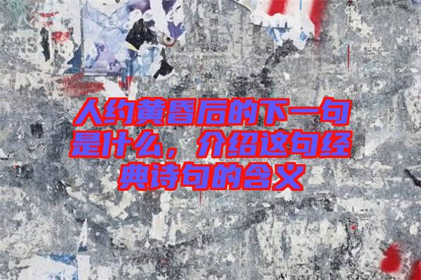 人約黃昏后的下一句是什么，介紹這句經典詩句的含義