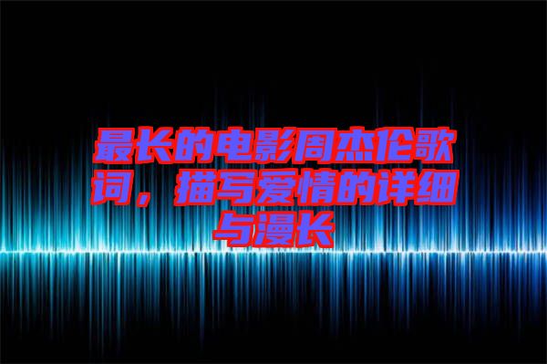 最長(zhǎng)的電影周杰倫歌詞，描寫愛(ài)情的詳細(xì)與漫長(zhǎng)