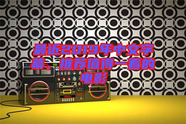 最近2019年中文字幕，推薦值得一看的電影