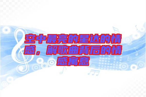 空中最亮的星達(dá)的情感，解歌曲背后的情感寓意