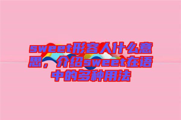sweet形容人什么意思，介紹sweet在語中的多種用法