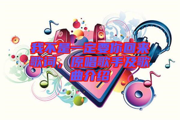 我不是一定要你回來歌詞，原唱歌手及歌曲介紹