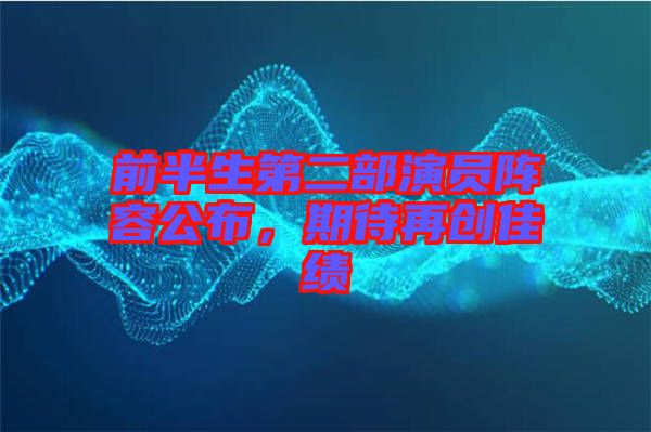 前半生第二部演員陣容公布，期待再創佳績