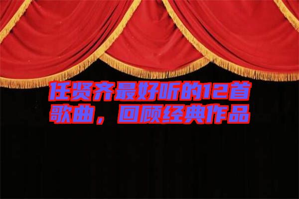 任賢齊最好聽的12首歌曲，回顧經典作品