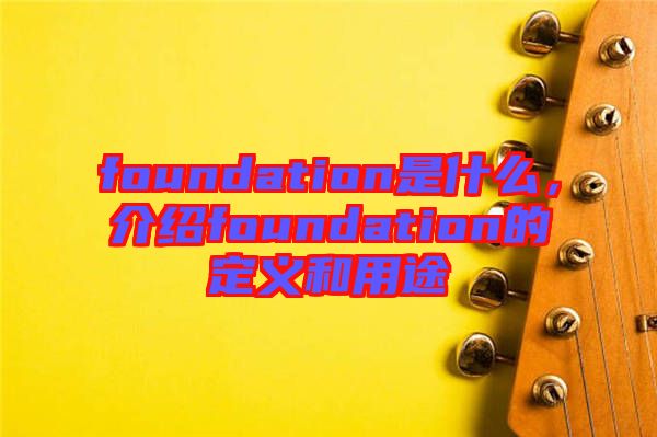 foundation是什么，介紹foundation的定義和用途