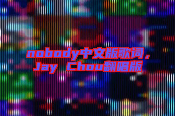 nobody中文版歌詞，Jay Chou翻唱版