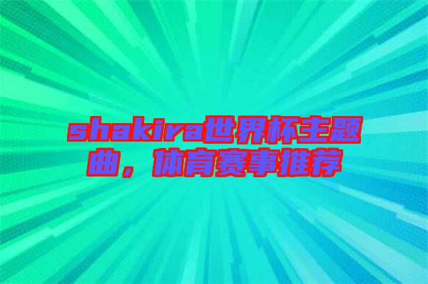 shakira世界杯主題曲，體育賽事推薦