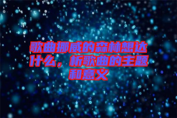 歌曲挪威的森林想達什么，析歌曲的主題和意義