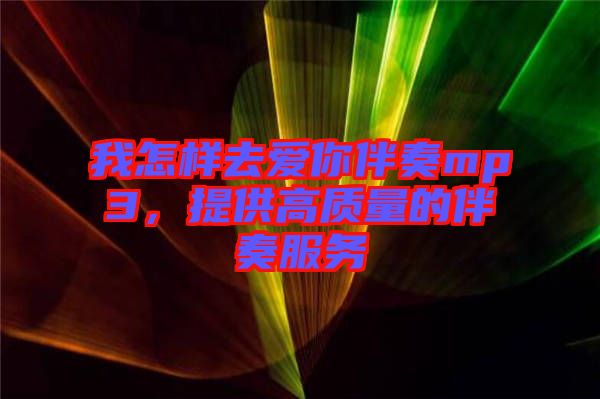 我怎樣去愛你伴奏mp3，提供高質量的伴奏服務