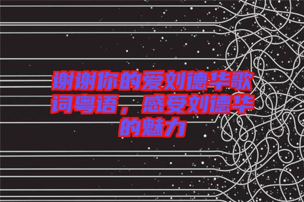 謝謝你的愛劉德華歌詞粵語，感受劉德華的魅力