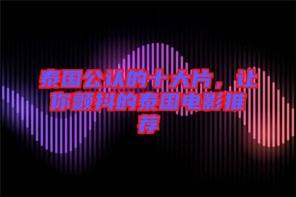 泰國公認的十大片，讓你顫抖的泰國電影推薦