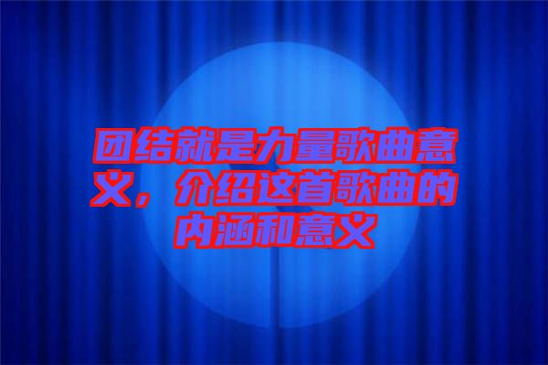 團結就是力量歌曲意義，介紹這首歌曲的內涵和意義