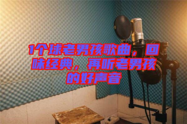 1個(gè)球老男孩歌曲，回味經(jīng)典，再聽老男孩的好聲音