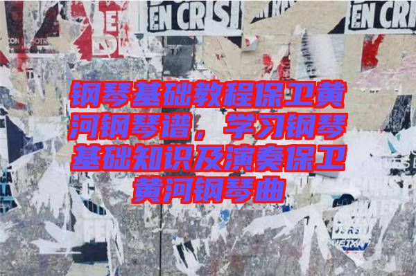 鋼琴基礎教程保衛黃河鋼琴譜，學習鋼琴基礎知識及演奏保衛黃河鋼琴曲