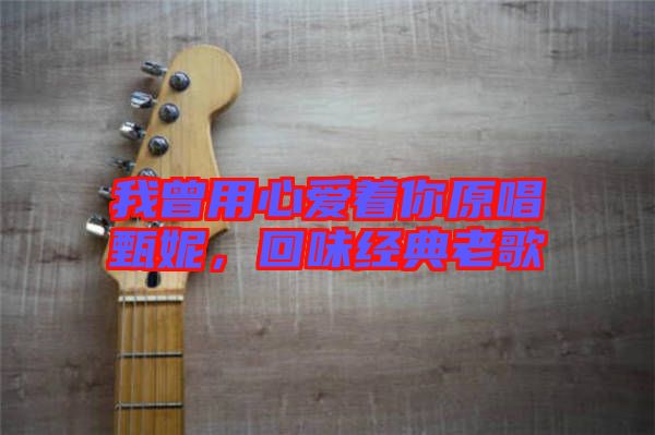 我曾用心愛著你原唱甄妮，回味經(jīng)典老歌