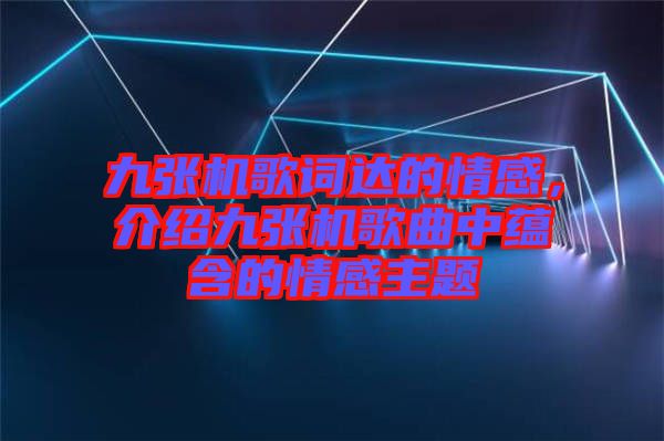 九張機歌詞達的情感，介紹九張機歌曲中蘊含的情感主題