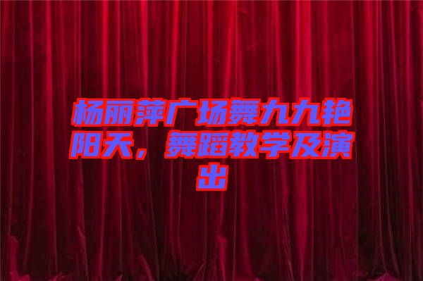 楊麗萍廣場舞九九艷陽天，舞蹈教學及演出