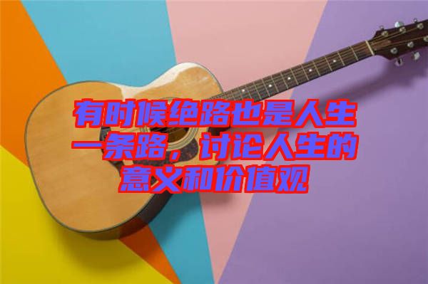 有時(shí)候絕路也是人生一條路，討論人生的意義和價(jià)值觀