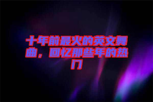 十年前最火的英文舞曲，回憶那些年的熱門