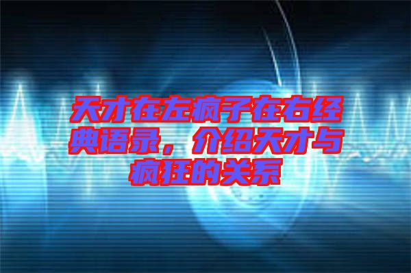 天才在左瘋子在右經典語錄，介紹天才與瘋狂的關系