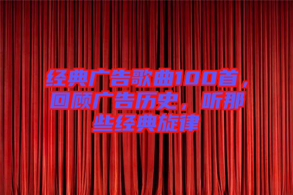 經(jīng)典廣告歌曲100首，回顧廣告歷史，聽(tīng)那些經(jīng)典旋律