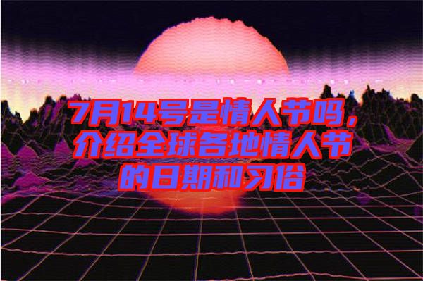 7月14號是情人節(jié)嗎，介紹全球各地情人節(jié)的日期和習(xí)俗
