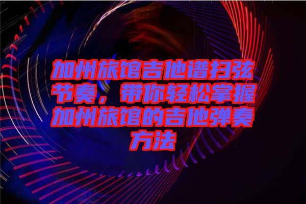 加州旅館吉他譜掃弦節奏，帶你輕松掌握加州旅館的吉他彈奏方法