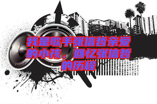 我是歌手張信哲親愛的小孩，回憶張信哲的歷程