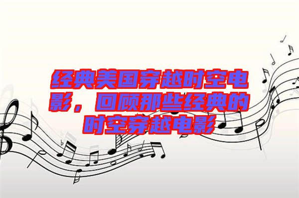 經典美國穿越時空電影，回顧那些經典的時空穿越電影