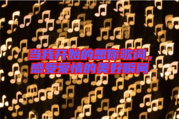 當我開始的想你歌詞，感受愛情的美好瞬間