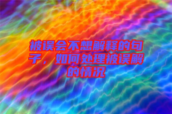 被誤會不想解釋的句子，如何處理被誤解的情況