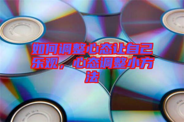 如何調整心態讓自己樂觀，心態調整小方法