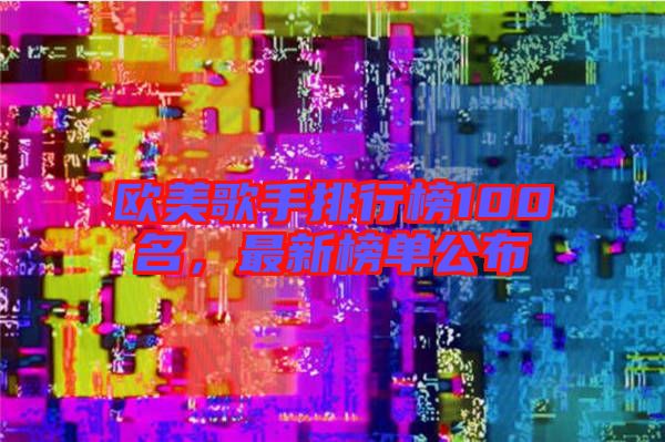 歐美歌手排行榜100名，最新榜單公布