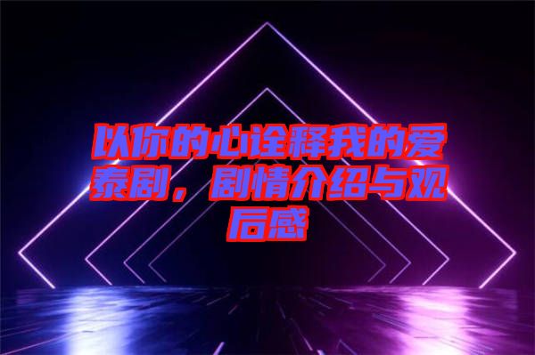 以你的心詮釋我的愛泰劇，劇情介紹與觀后感
