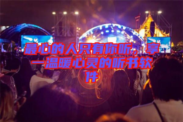 最心的人只有你聽，享一溫暖心靈的聽書軟件