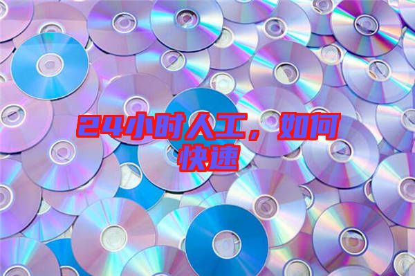 24小時(shí)人工，如何快速